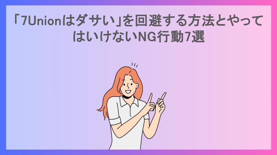 「7Unionはダサい」を回避する方法とやってはいけないNG行動7選